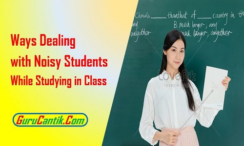 Ways Dealing with Noisy Students While Studying in Class